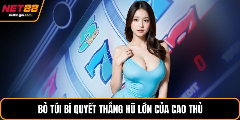 Bỏ túi bí quyết thắng hũ lớn của cao thủ