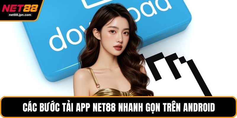 Các bước tải app NET88 nhanh gọn trên Android