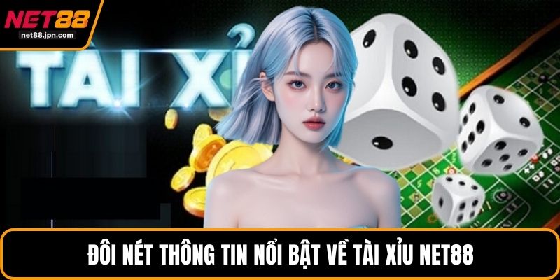 Đôi nét thông tin nổi bật về tài xỉu NET88