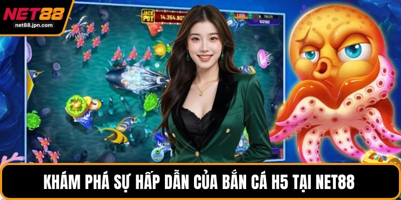 Khám phá sự hấp dẫn của bắn cá H5 tại NET88 