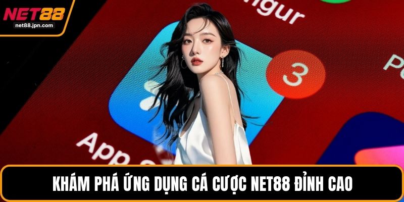 Khám phá ứng dụng cá cược NET88 đỉnh cao