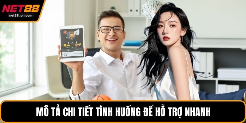 Mô tả chi tiết tình huống để hỗ trợ nhanh