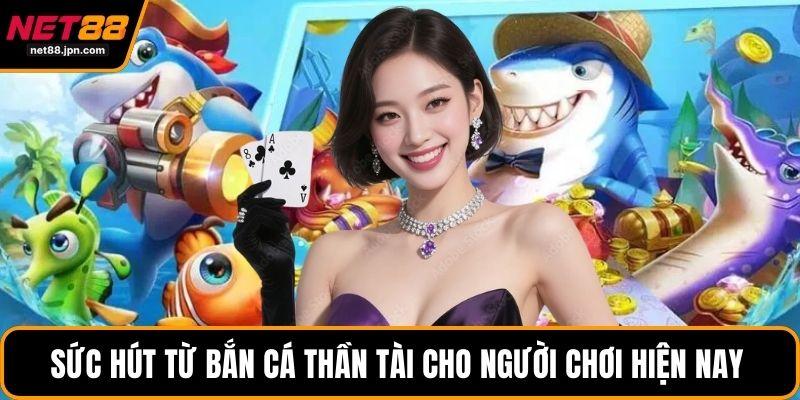 Sức hút từ bắn cá thần tài cho người chơi hiện nay 