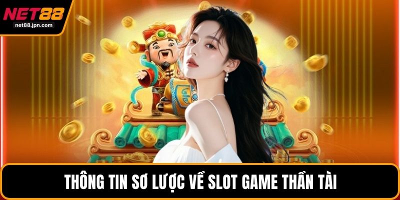 Thông tin sơ lược về slot game Thần Tài