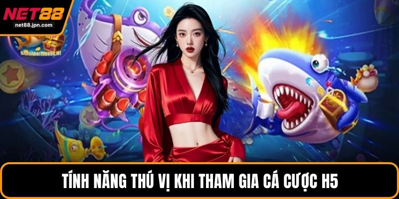 Tính năng thú vị khi tham gia cá cược H5