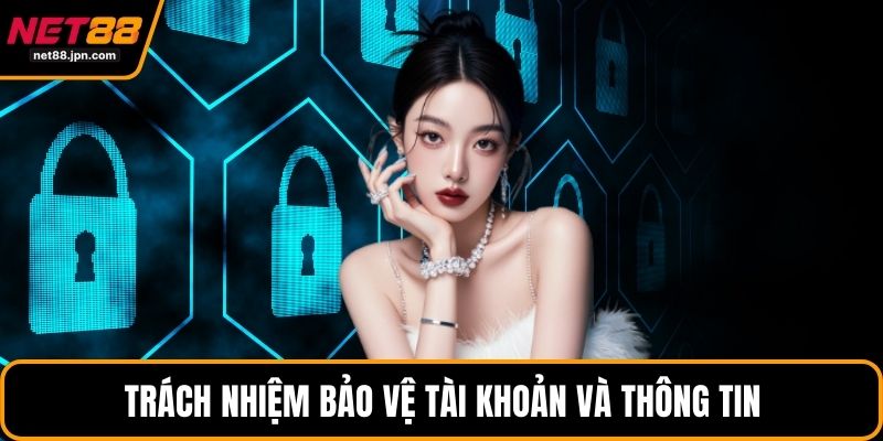 Trách nhiệm bảo vệ tài khoản và thông tin