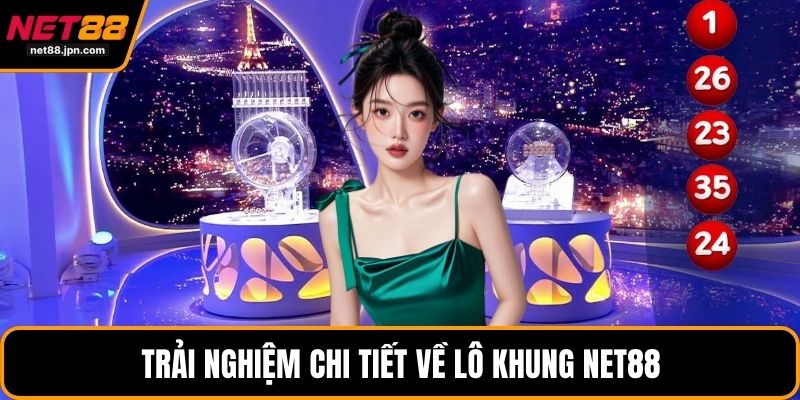 Trải nghiệm chi tiết về lô khung NET88