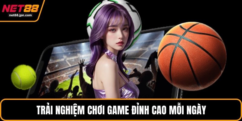 Trải nghiệm chơi game đỉnh cao mỗi ngày