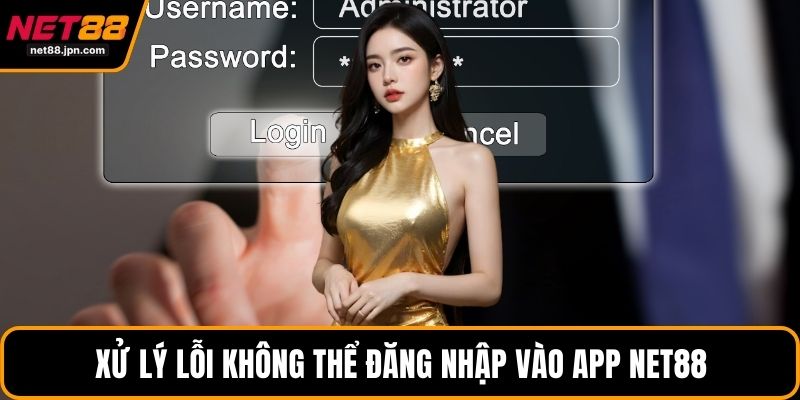 Xử lý lỗi không thể đăng nhập vào app NET88
